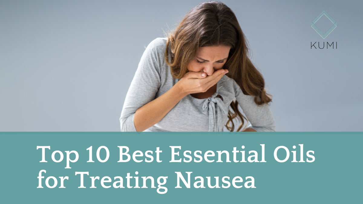 Top 10 Best Essential Oils for Treating Nausea Kumi Oils