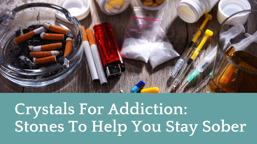 Crystals For Addiction: Stones To Help You Stay Sober