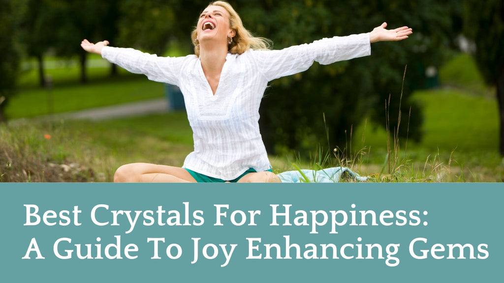 Best Crystals For Happiness: A Guide To Joy Enhancing Gems