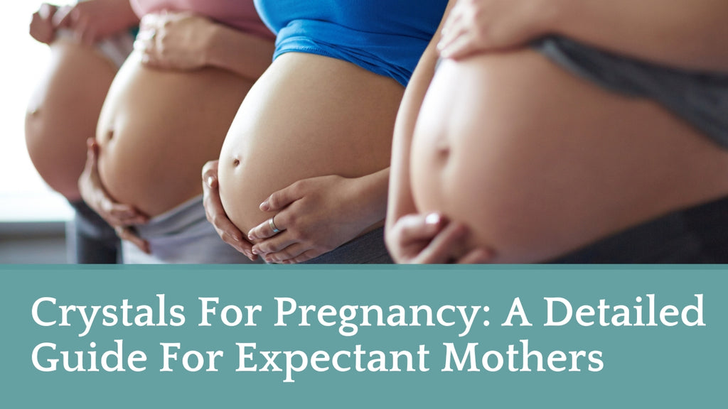 Crystals For Pregnancy: A Detailed Guide For Expectant Mothers