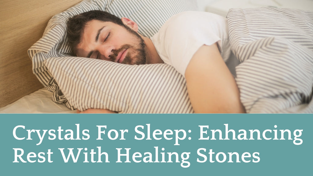 Crystals For Sleep: Enhancing Rest With Healing Stones