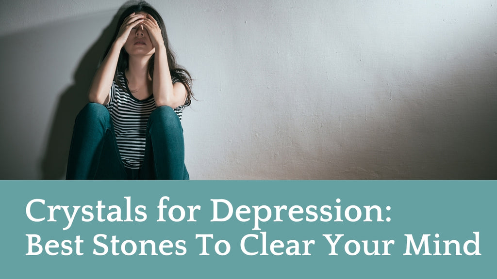 Crystals for Depression: Best Stones To Clear Your Mind