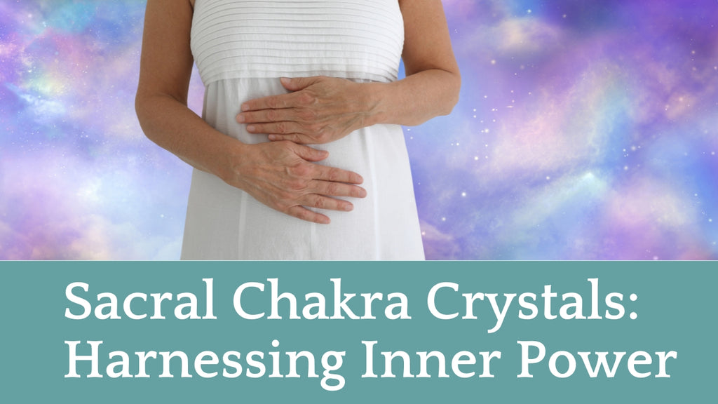 Sacral Chakra Crystals: Harnessing Inner Power